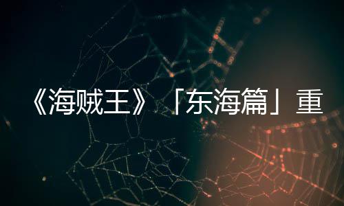 开贼王重置图公篇版特报P布海东海V发设定角色概念