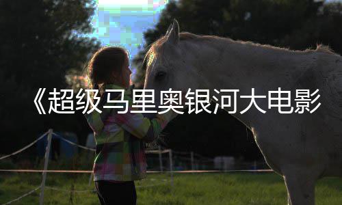 里奥最终票房或难银河影大电超成绩超越级马前作