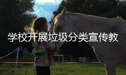 开展垃圾主题活动学校宣传分类教育