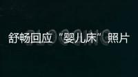 舒畅回应“婴儿床”照片：本人未婚未育 请勿造谣